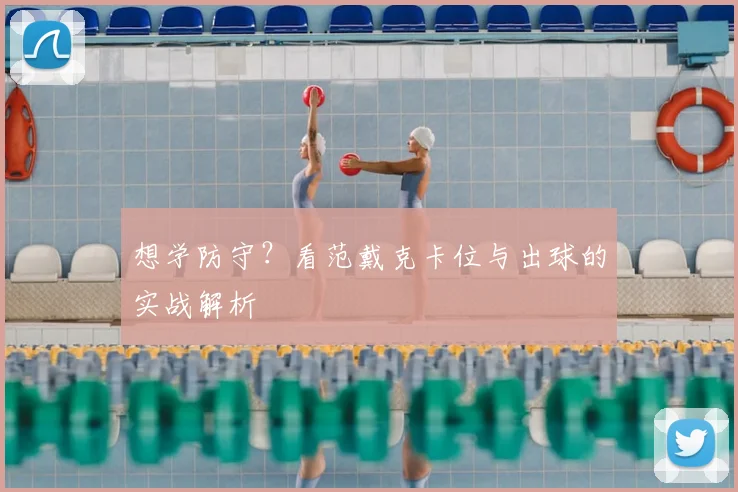 想学防守?看范戴克卡位与出球的实战解析