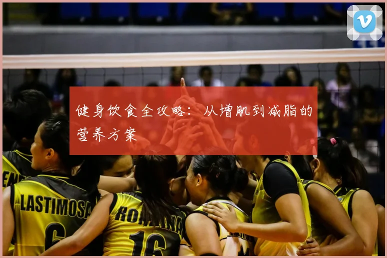 健身饮食全攻略：从增肌到减脂的营养方案
