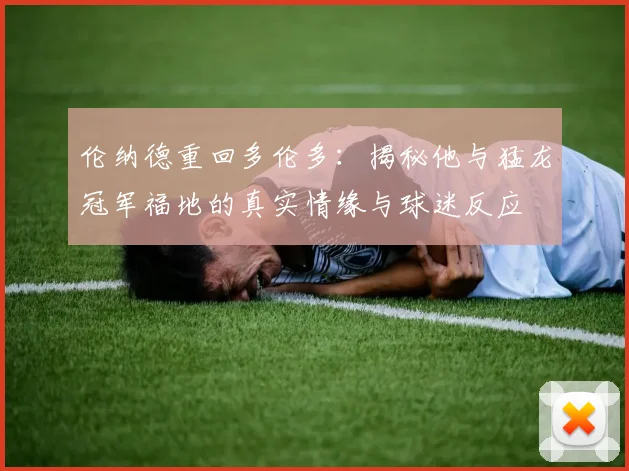 伦纳德重回多伦多：揭秘他与猛龙冠军福地的真实情缘与球迷反应