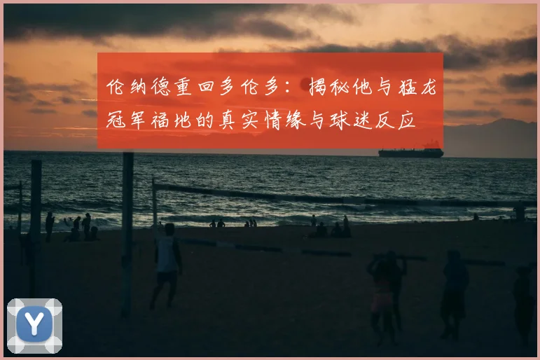伦纳德重回多伦多：揭秘他与猛龙冠军福地的真实情缘与球迷反应